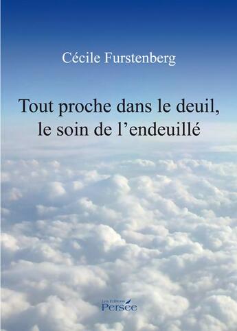 Couverture du livre « Tout proche dans le deuil, le soin de l'endeuillé » de Cécile Furstenberg aux éditions Persee