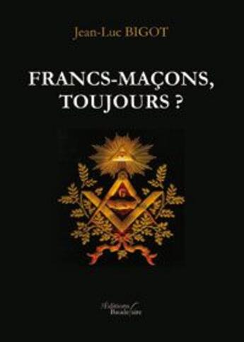 Couverture du livre « Francs-maçons, toujours ? » de Jean-Luc Bigot aux éditions Baudelaire