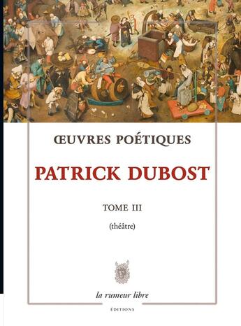 Couverture du livre « Oeuvres Poétiques Tome 3 Patrick Dubost » de Patrick Dubost aux éditions La Rumeur Libre