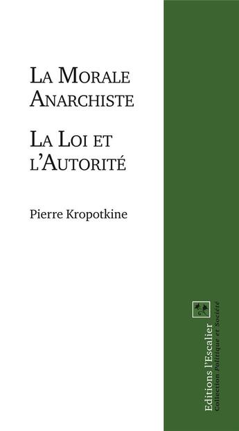 Couverture du livre « La morale anarchiste ; la loi et l'autorité » de Pierre Kropotkine aux éditions L'escalier