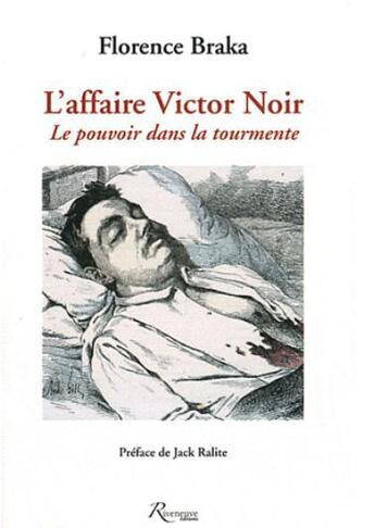 Couverture du livre « L'affaire Victor Noir ; le pouvoir dans la tourmente » de Florence Braka aux éditions Riveneuve