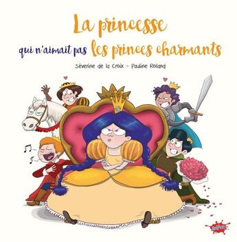 Couverture du livre « La princesse qui n'aimait pas les princes charmants » de Severine De La Croix et Pauline Roland aux éditions Editions Splash Splash!