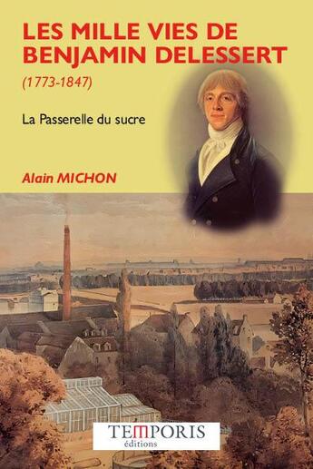 Couverture du livre « Les mille vies de Benjamin Delessert (1773-1847) : La Passerelle du sucre » de Alain Michon aux éditions Temporis