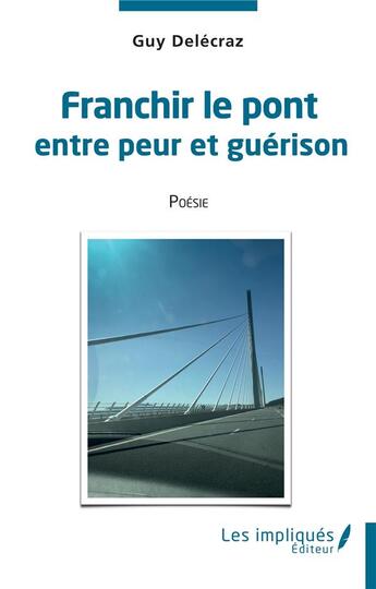 Couverture du livre « Franchir le pont entre peur et guerison » de Guy Delecraz aux éditions Les Impliques