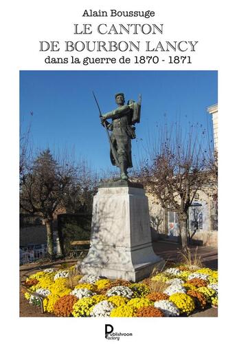 Couverture du livre « Le canton de Bourbon : Lancy dans la guerre de 1870-1871 » de Alain Boussuge aux éditions Publishroom Factory