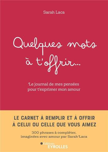 Couverture du livre « Quelques mots à t'offrir... Le carnet à remplir et à offrir à celui ou celle que vous aimez » de Sarah Laca aux éditions Eyrolles