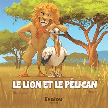 Couverture du livre « Le lion et le pélican » de Thorn et Gropapa aux éditions Evalou