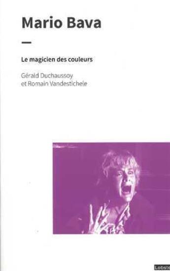 Couverture du livre « Mario Bava ; le magicien des couleurs » de Gerald Duchaussoy et Romain Vandestichele aux éditions Lobster Films