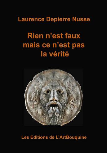 Couverture du livre « Rien n'est faux mais ce n'est pas la vérité » de Laurence Depierre Nusse aux éditions L'artbouquine