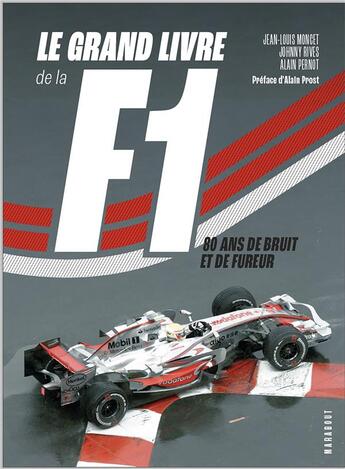 Couverture du livre « Le grand livre de la F1 : 80 ans de bruit et de fureur » de Alain Pernot et Jean-Louis Moncet et Johnny Rives aux éditions Marabout