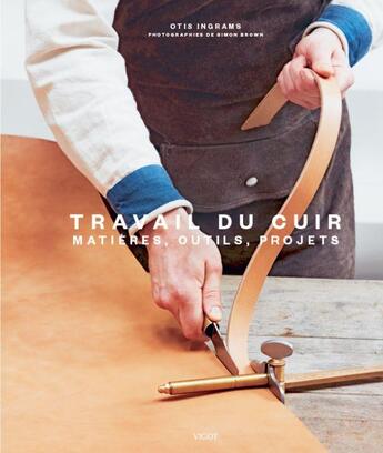 Couverture du livre « Travail du cuir : matière, outils, projets » de Simon Brown et Otis Ingrams aux éditions Vigot