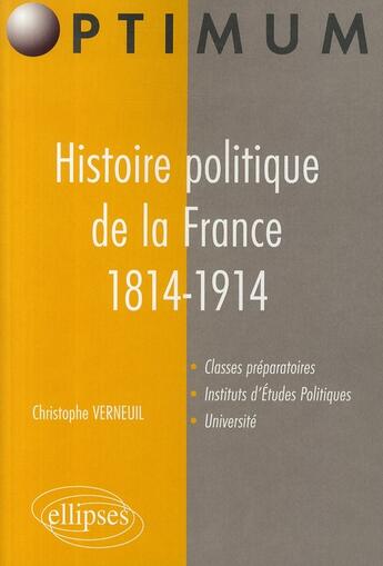 Couverture du livre « Histoire politique de la France de 1814 à 1914 » de Christophe Verneuil aux éditions Ellipses