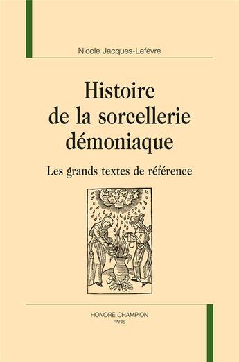 Couverture du livre « Histoire de la sorcellerie démoniaque ; les grands textes de référence » de Nicole Jacques-Lefevre aux éditions Honore Champion