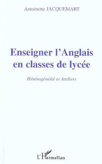 Couverture du livre « ENSEIGNER L'ANGLAIS EN CLASSE DE LYCÉE : Hétérogénéité et Ateliers » de Antoinette Jacquemart aux éditions L'harmattan