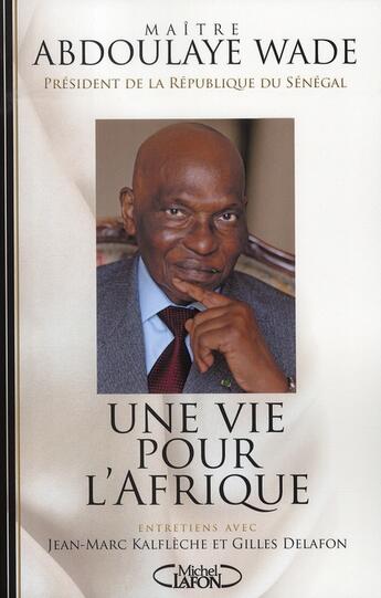 Couverture du livre « Une vie pour l'Afrique : entretiens avec Jean-Marc Kalfleche et Gilles Delafon » de Abdoulaye Wade aux éditions Michel Lafon