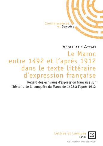 Couverture du livre « Le Maroc entre 1492 et l'après 1912 dans le texte littéraire d'expression française ; regard des écrivains d'expression française sur l'histoire de la conquête du Maroc de 1492 à l'après 1912 » de Abdellatif Attafi aux éditions Publibook