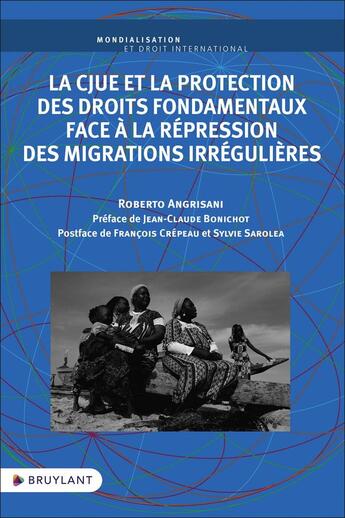 Couverture du livre « La CJUE et la protection des droits fondamentaux face à la répression des migrations irrégulières » de Roberto Angrisani aux éditions Bruylant