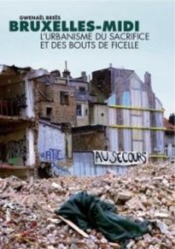 Couverture du livre « Bruxelles-Midi : L'Urbanisme du sacrifice et des bouts de ficelle » de Gwenael Brees aux éditions Aden Belgique