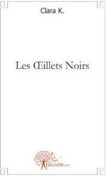 Couverture du livre « Les oeillets noirs » de Clara K. aux éditions Edilivre