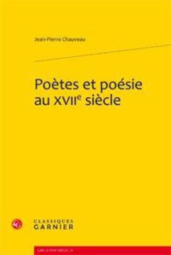 Couverture du livre « Poètes et poésie au XVII siècle » de Jean-Pierre Chauveau aux éditions Classiques Garnier