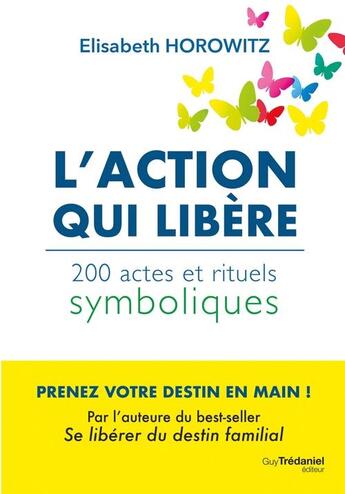 Couverture du livre « L'action qui libère : 200 actes et rituels symboliques » de Elisabeth Horowitz aux éditions Guy Trédaniel