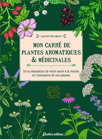 Couverture du livre « Mon carré de plantes aromatiques & médicinales : de la réalisation de votre carré à la récolte et l'utilisation de vos plantes » de Laurent Bourgeois aux éditions Rustica