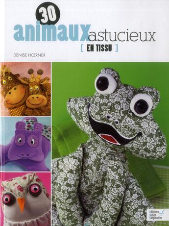 Couverture du livre « 30 animaux astucieux en tissus » de Hoerner Denise aux éditions Editions Carpentier