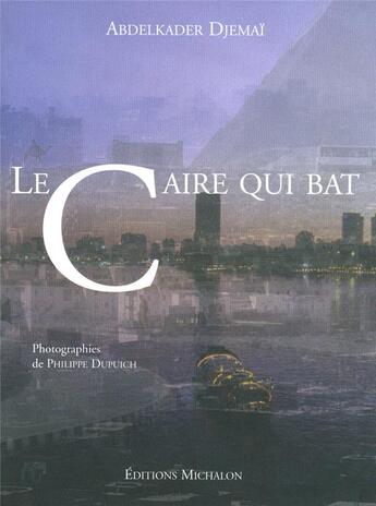 Couverture du livre « Le caire qui bat » de Abdelkader Djemaï et Philippe Dupuich aux éditions Michalon