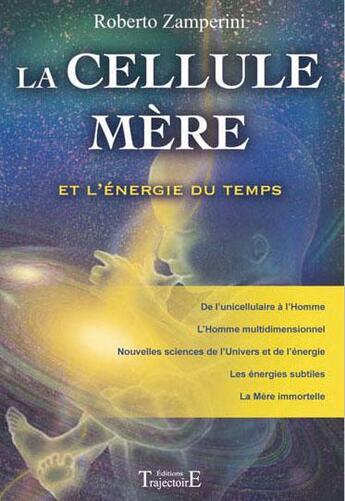 Couverture du livre « La cellule mère et l'énergie du temps » de Roberto Zamperini aux éditions Trajectoire