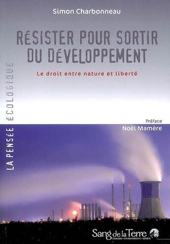 Couverture du livre « Résister pour sortir du développement ; le droit entre nature et liberté » de Simon Charbonneau aux éditions Sang De La Terre