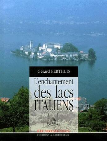 Couverture du livre « L'enchantement des lacs italiens » de Gerard Perthuis aux éditions Barthelemy Alain