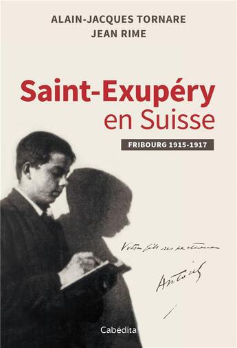 Couverture du livre « Saint-Exupéry en Suisse ; Fribourg 1915-1917 » de Alain-Jacques Tornare et Jean Rime aux éditions Cabedita