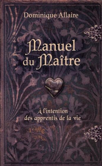 Couverture du livre « Manuel du maître ; à l'attention des apprentis de la vie » de Dominique Allaire aux éditions Dauphin Blanc