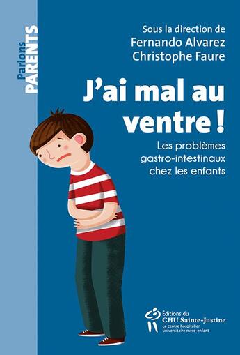 Couverture du livre « J'ai mal au ventre ! ; les problèmes gastro-intestinaux chez les enfants » de Christophe Faure et Fernando Alvarez et Collectif aux éditions Sainte Justine