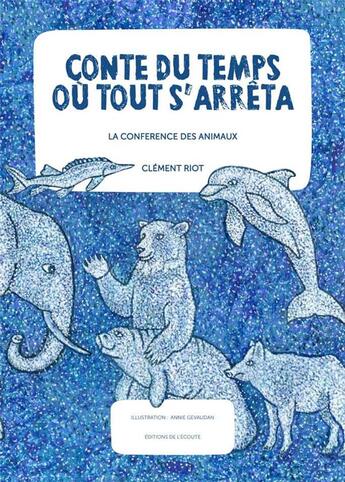 Couverture du livre « Conte du temps où tout s'arrêta : la conférence des animaux » de Clement Riot et Annie Gevaudan aux éditions Editions De L'ecoute