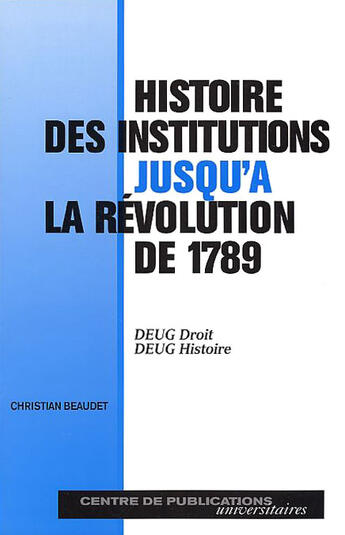 Couverture du livre « Histoire Des Institutions Jusqu'A La Revolution De 1789 » de Christian Beaudet aux éditions Paradigme Cpu