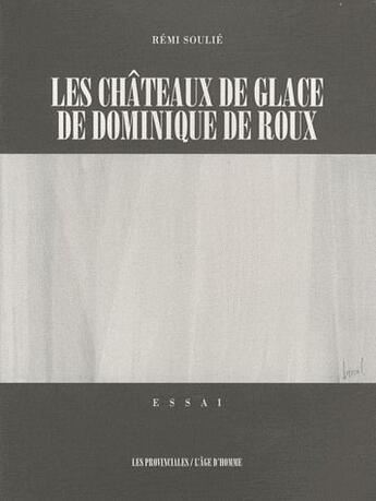 Couverture du livre « Les châteaux de glace de Dominique de Roux » de Remi Soulie aux éditions Les Provinciales