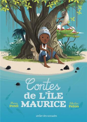 Couverture du livre « Contes de l'île Maurice » de Sebastien Pelon et Shenaz Patel aux éditions Atelier Des Nomades