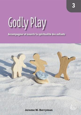 Couverture du livre « Godly play Tome 3 : accompagner et nourrir la spiritualite des enfants » de Berryman Jérôme W. aux éditions Llb Suisse