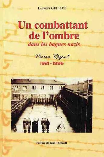 Couverture du livre « Un combattant de l'ombre ; dans les bagnes nazis ; Pierre Régent (1921-1996) » de Laurent Guillet aux éditions Laurent Guillet