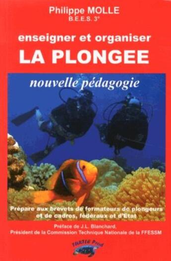 Couverture du livre « Enseigner et organiser la plongée ; nouvelle pédagogie ; prépare aux brevets de formateurs de plongeurs, d'organisateurs de plongées et de stages et de formateurs de cadres, fédéraux et d'Etat » de Philippe Molle aux éditions Turtle Prod