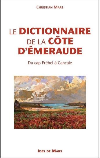 Couverture du livre « Le dictionnaire de la côte d'Émeraude ; du cap Fréhel à Cancale (édition 2018) » de Chrisitian Mars aux éditions Ides De Mars