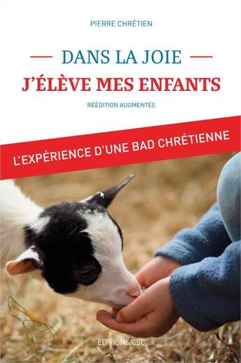 Couverture du livre « Dans la joie, j eleve mes enfants - l'experience d'une bad chretienne » de Chretien Pierre aux éditions Compagnie De La Sainte Croix