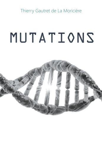 Couverture du livre « Mutations » de Thierry Gautret De La Moriciere aux éditions Thierry Gautret De La Moriciere