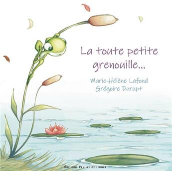 Couverture du livre « La toute petite grenouille » de Marie-Helene Lafond et Gregoire Durupt aux éditions Feuille De Lignes