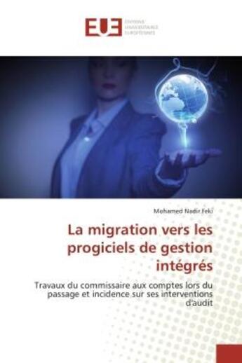 Couverture du livre « La migration vers les progiciels de gestion intégrés : Travaux du commissaire aux comptes lors du passage et incidence sur ses interventions d'audit » de Mohamed Nadir Feki aux éditions Editions Universitaires Europeennes