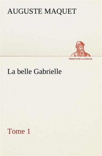 Couverture du livre « La belle gabrielle tome 1 - la belle gabrielle tome 1 » de Auguste Maquet aux éditions Tredition