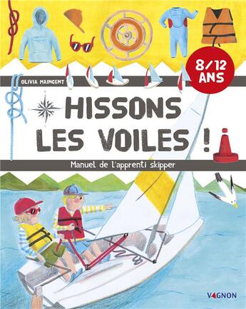 Couverture du livre « Hissons les voiles ! manuel de l'apprenti skipper » de Olivia Maincent et Berengere Mariller-Gobber aux éditions Vagnon