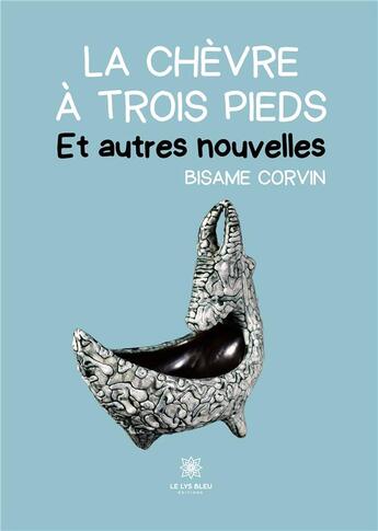 Couverture du livre « La chèvre à trois pieds et autres nouvelles » de Bisame Corvin aux éditions Le Lys Bleu