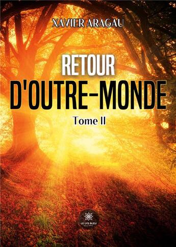 Couverture du livre « Retour d'outre-monde : Tome II » de Aragau Xavier aux éditions Le Lys Bleu